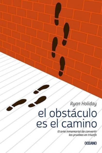 El obstáculo es el camino El arte inmemorial de convertir las pruebas en triunfo Ryan Holiday - Pangea Ebook