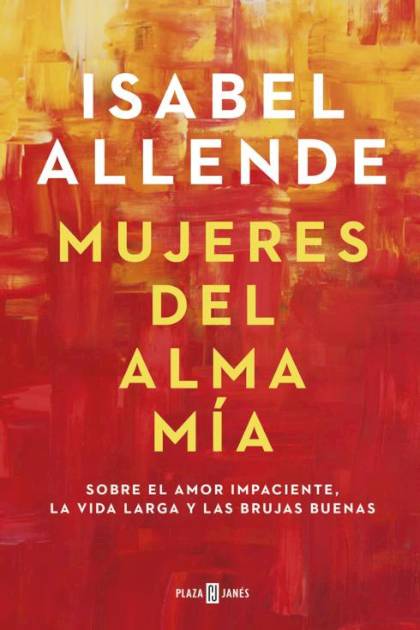 Mujeres del alma mía Sobre el amor impaciente la vida larga y las brujas buenas Isabel Allende - Pangea Ebook