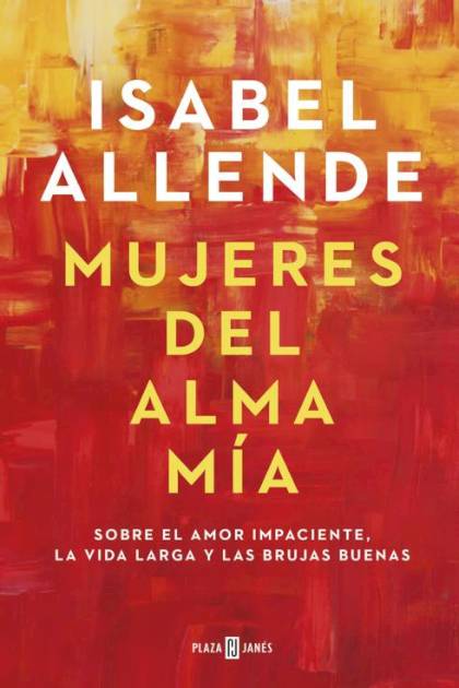 Mujeres del alma mía Sobre el amor impaciente la vida larga y las brujas buenas Isabel Allende - Pangea Ebook