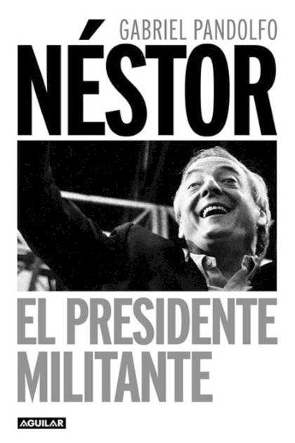 Nestor El Presidente Militante Pandolfo Gabriel - Pangea Ebook