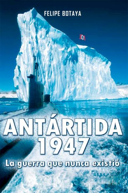 Antártida 1947 La guerra que nunca existió Felipe Botaya - Pangea Ebook