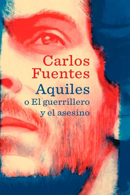 Aquiles o El guerrillero y el asesino Carlos Fuentes - Pangea Ebook