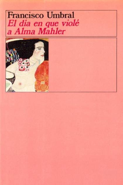 El día en que violé a Alma Mahler Francisco Umbral - Pangea Ebook