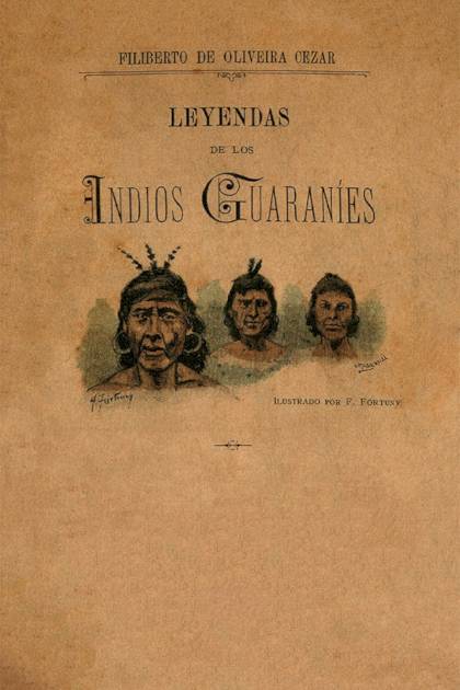 Leyendas de los indios Guaraníes Filiberto De Oliveira Cézar - Pangea Ebook