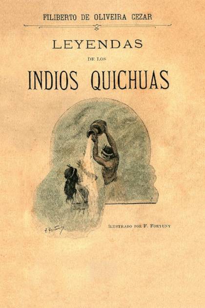 Leyendas de los indios Quichuas Filiberto De Oliveira Cézar - Pangea Ebook