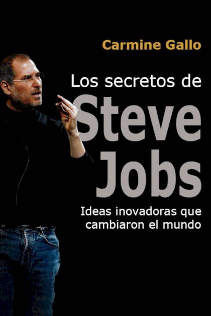 Los secretos de Steve Jobs ideas innovadoras que cambiaron el mundo Carmine Gallo - Pangea Ebook