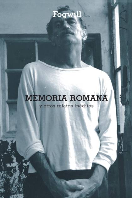 Memoria Romana y otros relatos inéditos Fogwill - Pangea Ebook